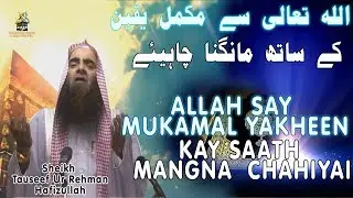 Allah Say Mukammal Yakheen Kay Saath Mangna Chahiyai | Sheikh Tauseef Ur Rehman