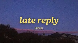 kanegi. - late reply (official lyric video)