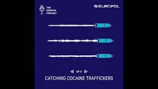S01E05. Catching cocaine traffickers | The Europol Podcast