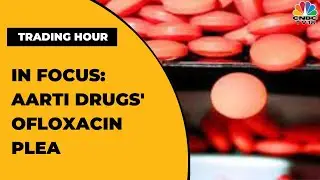 DGTR Favours Continuing Anti-Dumping Duty On Aarti Drugs' Ofloxacin Imports From China | CNBC-TV18