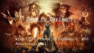 Dead by Daylight with Loud Flavor, King Gambit, and AbsolutelyAmel