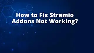 How to Fix Stremio Addons Not Working?