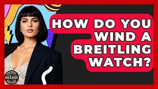 How Do You Wind A Breitling Watch? - Designer Brands Spotlight
