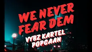 Vybz Kartel & Popcaan - We Never Fear Dem (Lyrics) | Dancehall Clash
