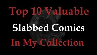 My Top 10 Most Valuable Slabbed Comic Books 🤑