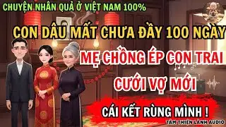 Con Dâu Mất CHƯA ĐẦY 100 Ngày _ Mẹ Chồng ĐÃ ÉP Con Trai Cưới Vợ Mới Và Cái Kết Ai Cũng Rùng Mình