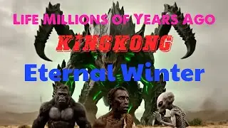 Life Millions of Years Ago KingKong Eternal Winter