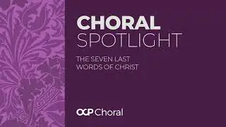 OCP Choral Spotlight 7: The Seven Last Words of Christ