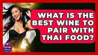 What Is The Best Wine To Pair With Thai Food? - Nightlife Experiences