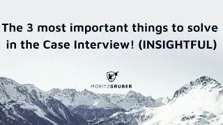 The 3 most important things to solve in the Case Interview! (INSIGHTFUL)