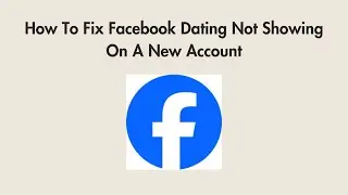 How To Fix Facebook Dating Not Showing On A New Account