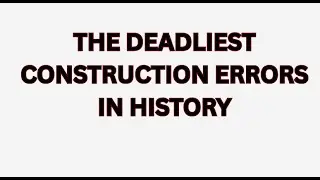 The Deadliest Construction Errors in History