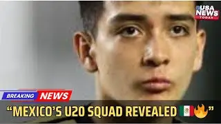 Mexico U20 Squad for World Cup 2025 | Full Roster Breakdown & Key Players। USA NEWS TODAY