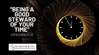 &ldquo;Being a Good Steward of Your Time&rdquo;