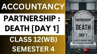 DEATH OF A PARTNER (DAY 1) | CLASS 12, SEMESTER 4 | ACCOUNTANCY 