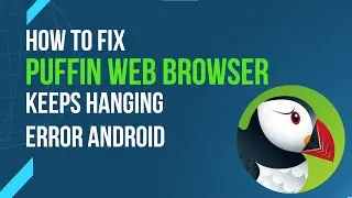 How To Fix Puffin Web Browser Keeps Hanging Error Android