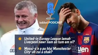Inkhel Podcast : United-in Europa League lamah Liverpool nawr liam an tum em ni?