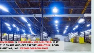 Investing in Industrial LED Lighting: Is It the Smart Choice? Expert Analysis | Deco Lighting, Inc.