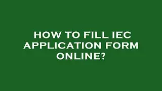 How to fill iec application form online?
