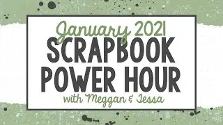 January 2021 Scrapbook Power Hour with Meggan  & Tessa
