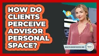 How Do Clients Perceive Advisor Personal Space?