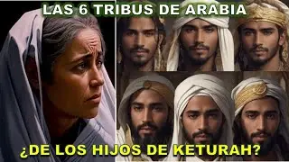 LAS 6 TRIBUS ÁRABES | DESCENDIENTES DE ABRAHAM Y KETURAH | Explicación de los misterios bíblicos