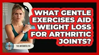 What Gentle Exercises Aid Weight Loss For Arthritic Joints?