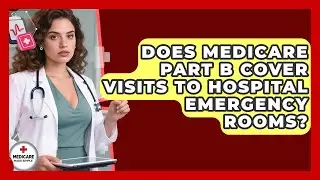 Does Medicare Part B Cover Visits to Hospital Emergency Rooms? | Medicare Made Simple Guide News