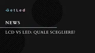 LCD vs LED: quale tecnologia scegliere? - Getled srl