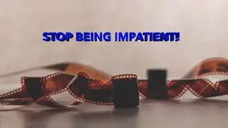 STOP BEING IMPATIENT