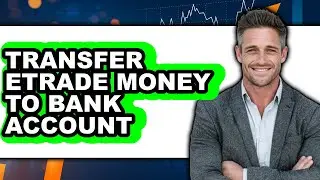 How To Transfer Etrade Money To Bank Account (Updated)