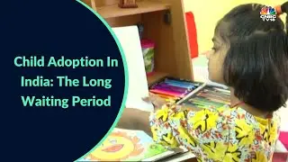 Taking Stock Of India’s Child Adoption Process &  The Hurdles At Play | Digital | CNBC-TV18