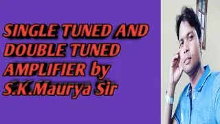 SINGLE TUNED AMPLIFIER AND DOUBLE TUNED AMPLIFIER by S.K.Maurya Sir