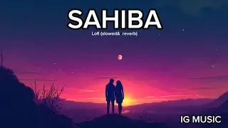Sahiba (Slowed + Reverb) 🎧 | Lofi Vibes Only ✨