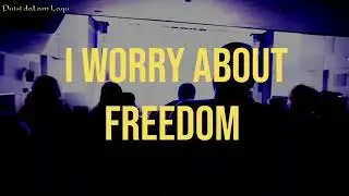 I WORRY ABOUT FREEDOM - Puisi dalam Lagu