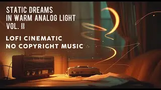 Static Dreams in Warm Analog Light Vol. II - Lofi Cinematic No Copyright Music