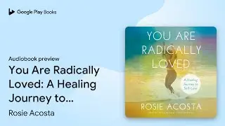 You Are Radically Loved: A Healing Journey to&hellip; by Rosie Acosta &middot; Audiobook preview