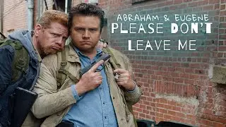 Abraham Ford and Eugene Porter || Please Don't Leave Me