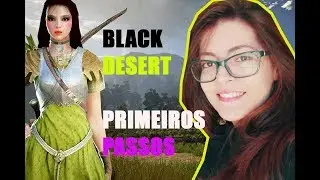Black Desert Brasil #1 - O IN&Iacute;CIO DE TUDO - PRIMEIROS PASSOS - COMO JOGAR BLACK DESERT 2017