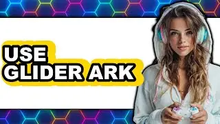 How to Use Glider ARK - Full Guide