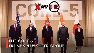Trump&rsquo;s Core-5 Grouping | A New Global Super Club? DeepDive Ep. 23
