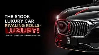 The $100,000 Chinese Luxury Car That Rivals Rolls