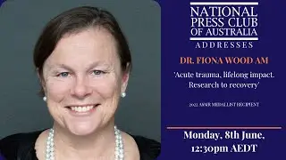 IN FULL: Dr. Fiona Wood AM, ASMR Medalist 2022, Address to the NPC on 'Research to recovery'