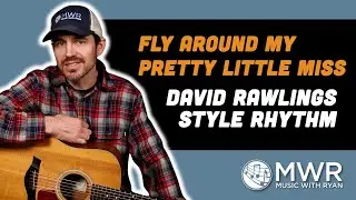 Fly Around My Pretty Little Miss - David Rawlings Style Rhythm