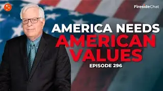 Fireside Chat Ep. 296 &mdash; America Needs American Values | Fireside Chat