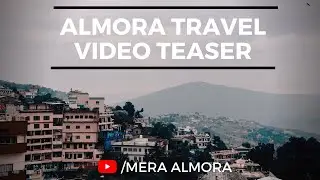 Almora Cinematic Travel Video Teaser || Mera Almora