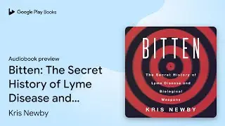 Bitten: The Secret History of Lyme Disease and&hellip; by Kris Newby &middot; Audiobook preview