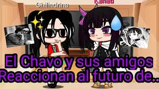 El Chavo y sus amigos reaccionan al futuro de...(Tankana, un poco de Giyuushino) [Original, PARTE 3]