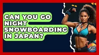Can You Go Night Snowboarding In Japan? - Action Sports Arena