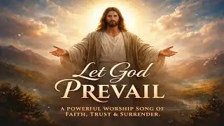 🌟 Let God Prevail | A Powerful Worship Song of Faith, Trust & Surrender